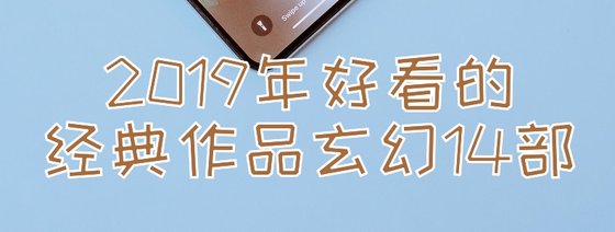 2019年好看的经典作品玄幻14部